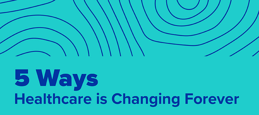 5 Ways Healthcare is Changing... Forever