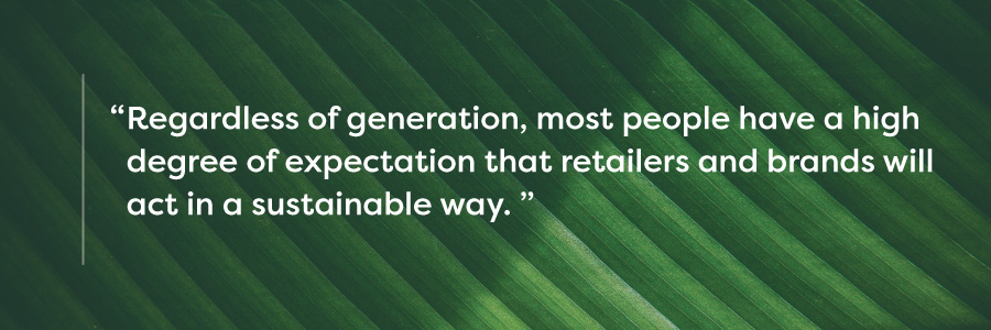 Regardless of generation, most people have a high degree of expectation that retailers and brands will act in a sustainable way.