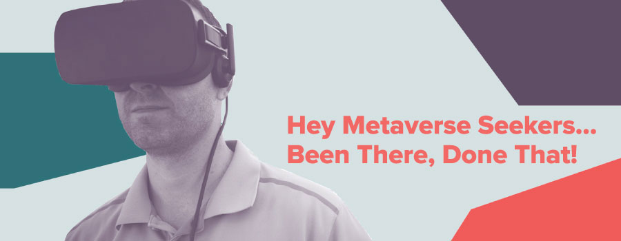 Hey Metaverse Seekers... Been There, Done That POV by WD Partners