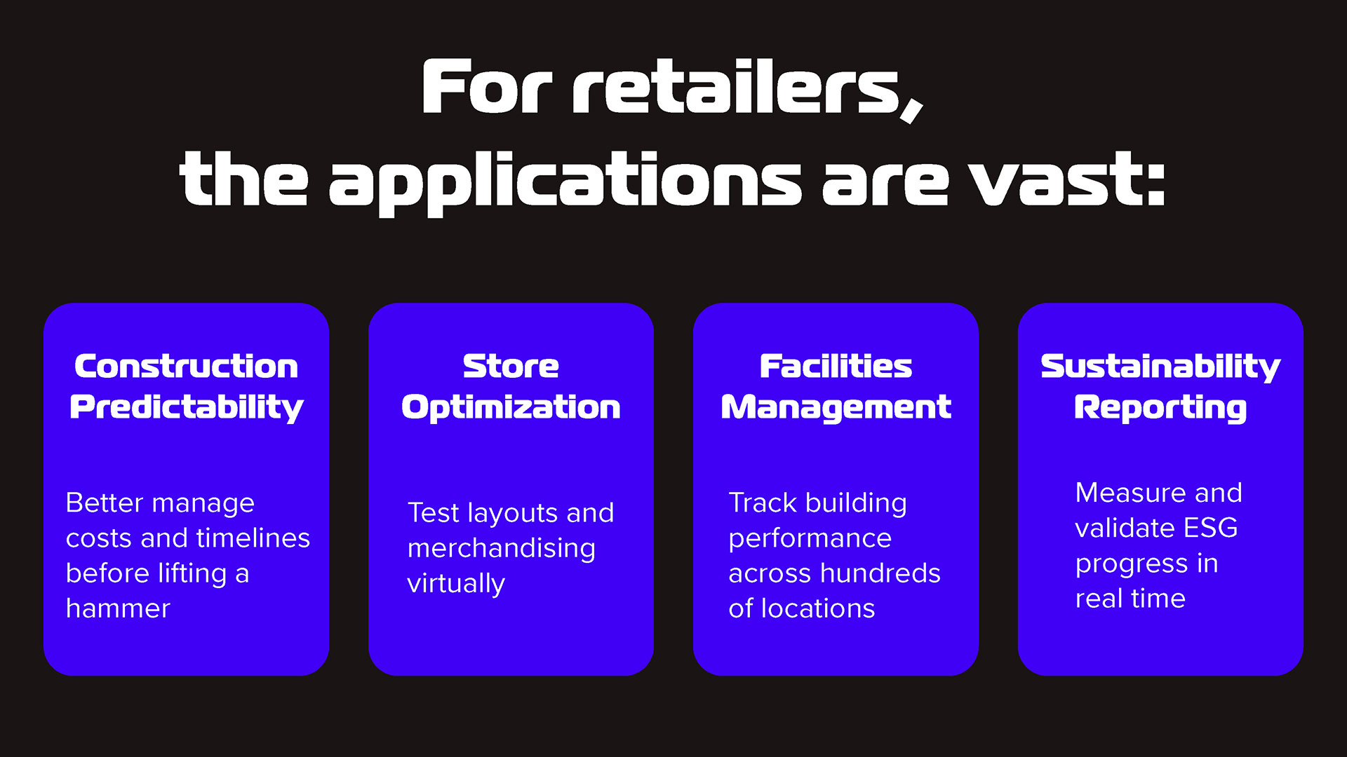 For retailers, the applications are vast: Construction predictability: Better manage costs and timelines before lifting a hammer. Store optimization: Test layouts and merchandising virtually. Facilities management: Track building performance across hundreds of locations. Sustainability reporting: Measure and validate ESG progress in real time.