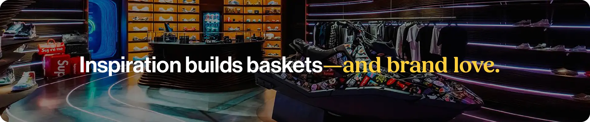 Inspiration build baskets—and brand love