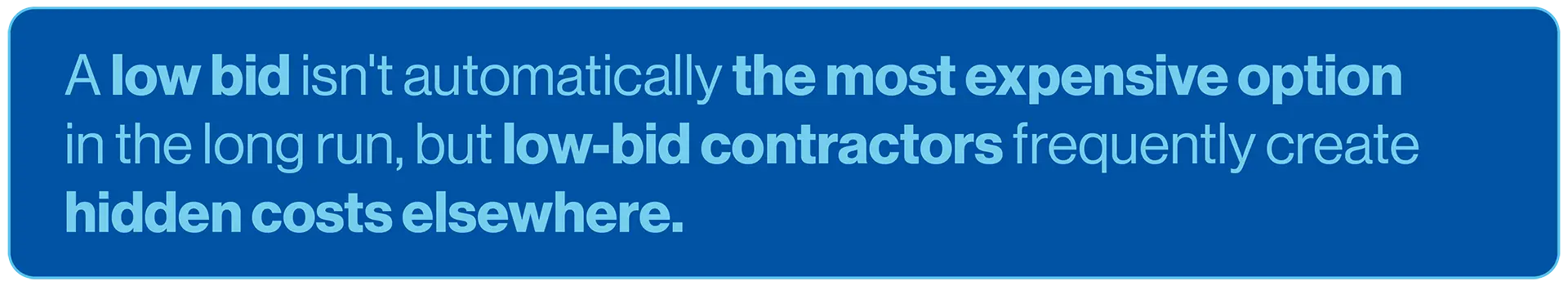 A low bid isn't automatically the most expensive option in the long run, but low-bid contractors frequently create hidden costs elsewhere.
